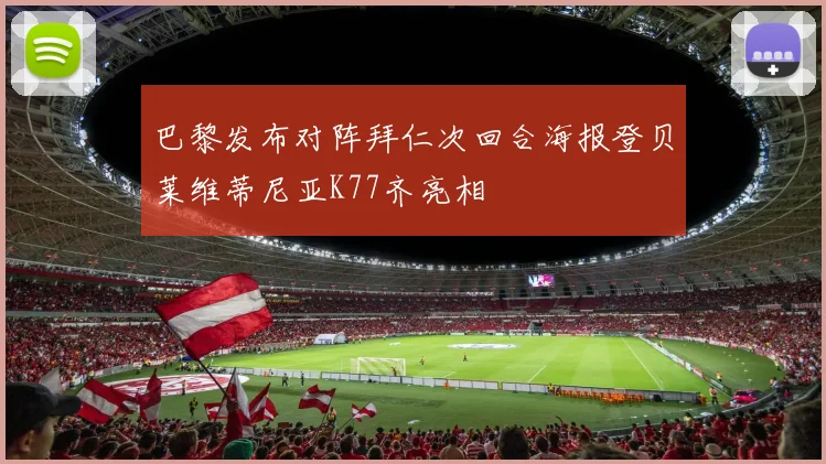 巴黎发布对阵拜仁次回合海报登贝莱维蒂尼亚K77齐亮相