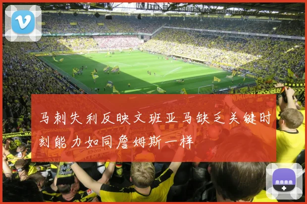 马刺失利反映文班亚马缺乏关键时刻能力如同詹姆斯一样
