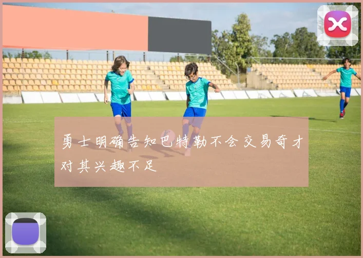 勇士明确告知巴特勒不会交易奇才对其兴趣不足